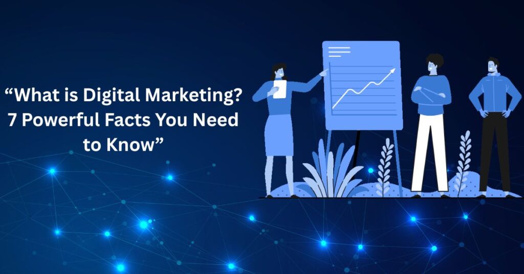 “What is Digital Marketing? 7 Powerful Facts You Need to Know”